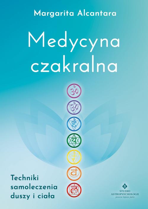 Medycyna czakralna. Techniki samoleczenia duszy i ciała