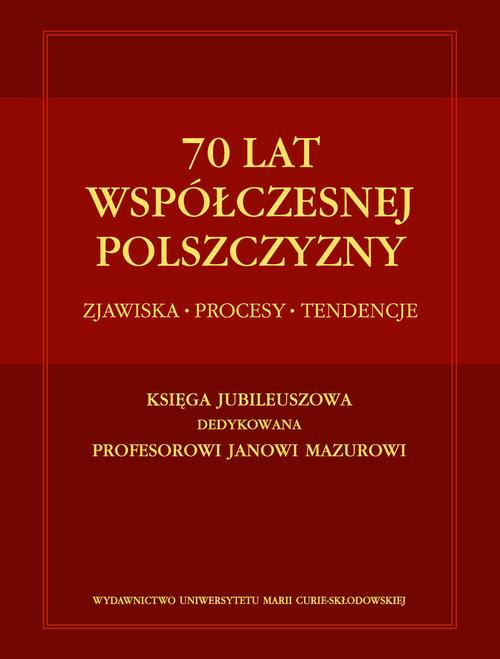 70 lat współczesnej polszczyzny. Zjawiska - Procesy - Tendencje