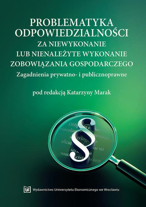 Problematyka odpowiedzialności za niewykonanie lub nienależyte wykonanie zobowiązania gospodarczego. Zagadnienia prywatno- i publicznoprawne