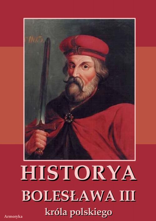 Historia Bolesława III króla polskiego napisana około roku 1115