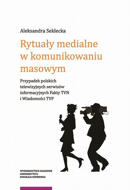 Rytuały medialne w komunikowaniu masowym. Przypadek polskich telewizyjnych serwisów informacyjnych Fakty TVN i Wiadomości TVP
