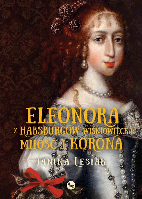 Eleonora z Habsburgów Wiśniowiecka Miłość i korona