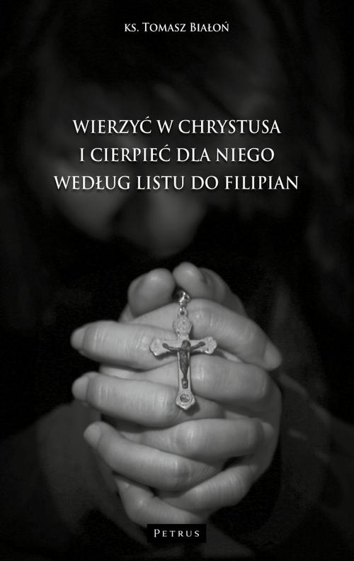 WIERZYĆ W CHRYSTUSA I CIERPIEĆ DLA NIEGO WG LISTU DO FILIPIAN