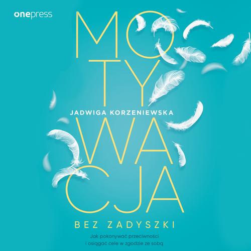 Motywacja bez zadyszki. Jak pokonywać przeciwności i osiągać cele w zgodzie ze sobą