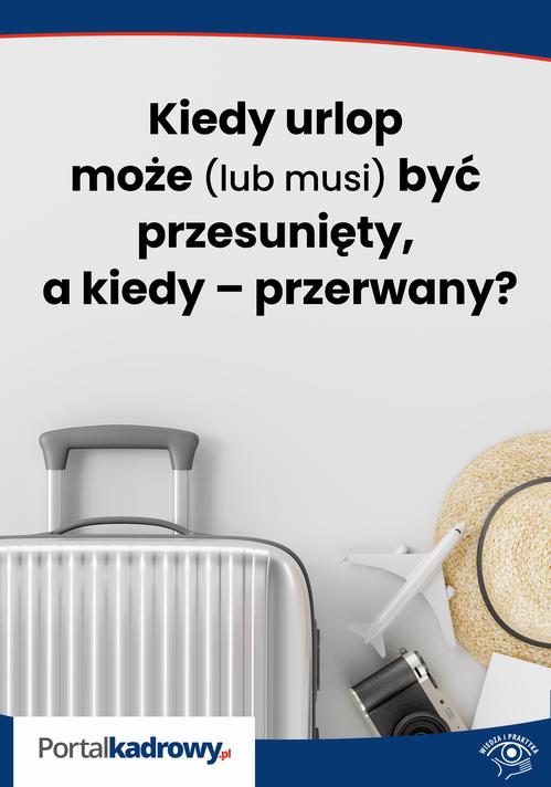 Kiedy urlop może (lub musi) być przesunięty, a kiedy – przerwany?