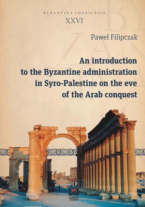 An introduction to the Byzantine administration in Syro-Palestine on the eve of the Arab conquest
