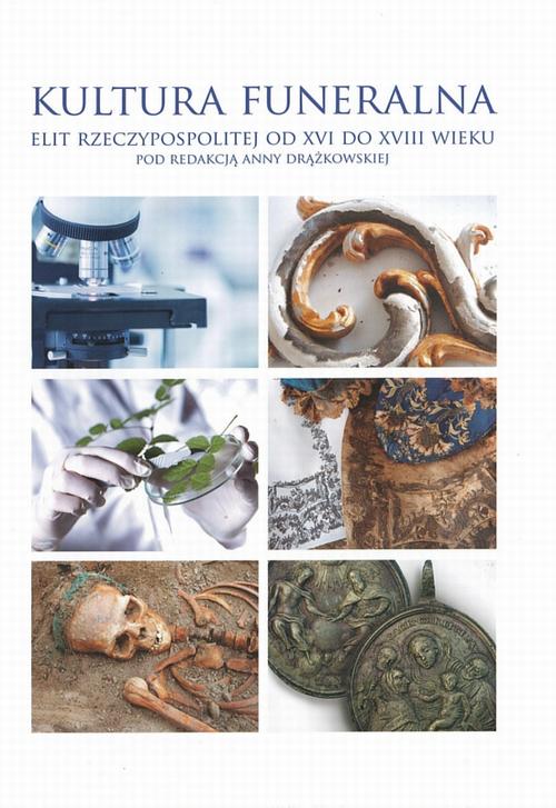 Kultura funeralna elit I Rzeczpospolitej w XVI-XVIII wieku na terenie Korony i Wielkiego Księstwa Litewskiego. Próba analizy interdyscyplinarnej