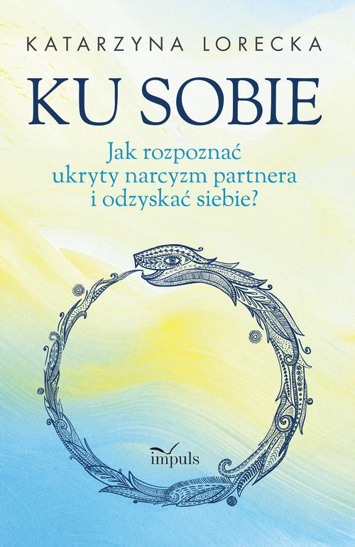 Ku sobie. Jak rozpoznać ukryty narcyzm partnera i odzyskać siebie?