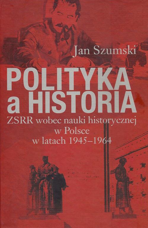 Polityka a historia. ZSRR wobec nauki historycznej w Polsce w latach 1945-1964