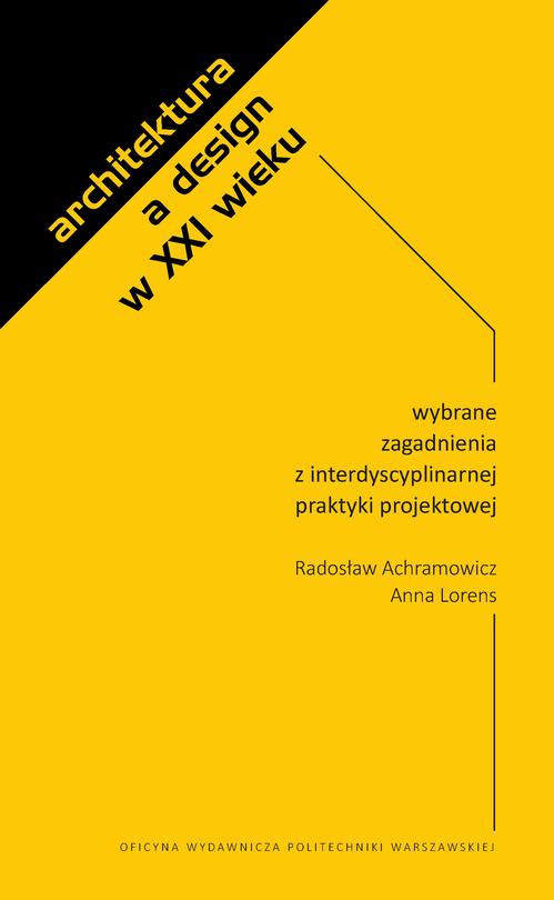 Architektura a design w XXI wieku. Wybrane zagadnienia z interdyscyplinarnej praktyki projektowej