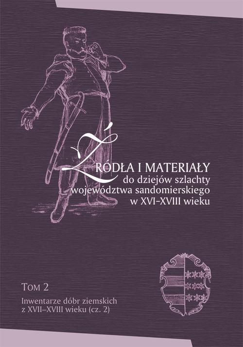 Źródła i materiały do dziejów szlachty województwa sandomierskiego w XVI-XVIII wieku, T. 2: Inwentarze dóbr ziemskich z XVII-XVIII wieku (cz. 2),