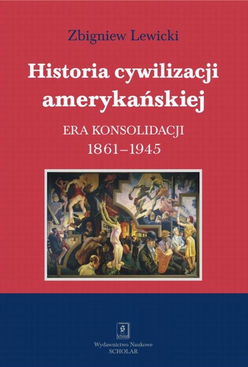 Historia cywilizacji amerykańskiej. Tom 3 Era konsolidacji 1861-1945