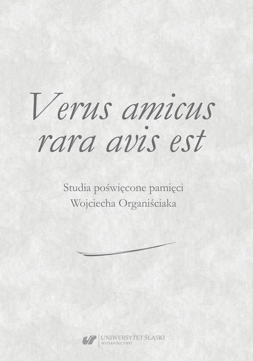 Verus amicus rara avis est. Studia poświęcone pamięci Wojciecha Organiściaka