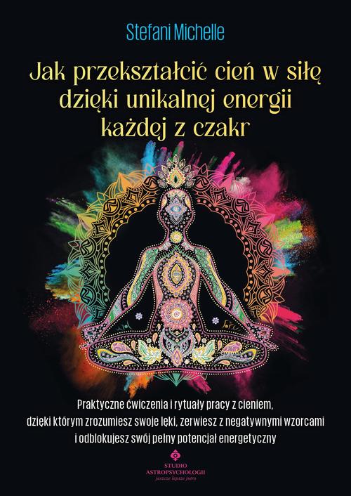 Jak przekształcić cień w siłę dzięki unikalnej energii każdej z czakr