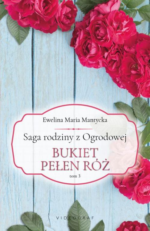 Saga rodziny z Ogrodowej. Tom 3: Bukiet pełen róż