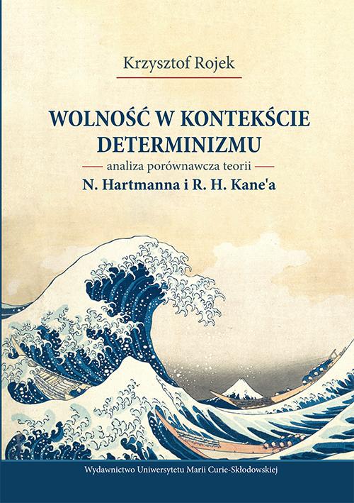 Wolność w kontekście determinizmu. Analiza porównawcza teorii N. Hartmanna i R. H. Kane’a