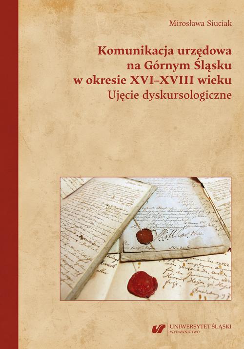 Komunikacja urzędowa na Górnym Śląsku w okresie XVI–XVIII wieku. Ujęcie dyskursologiczne