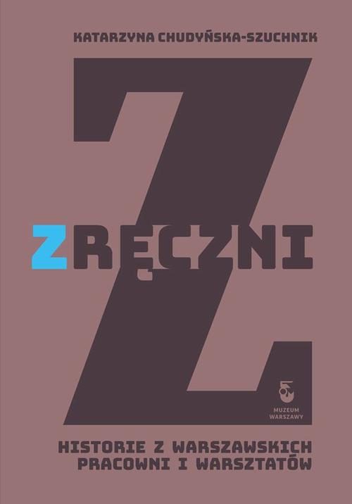 Zręczni. Historie z warszawskich pracowni i warsztatów