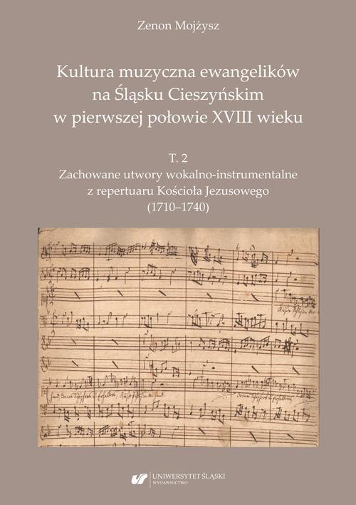 Kultura muzyczna ewangelików na Śląsku Cieszyńskim w pierwszej połowie XVIII wieku. T. 2: Zachowane utwory wokalno-instrumentalne z repertuaru Kościoła Jezusowego (1710–1740)
