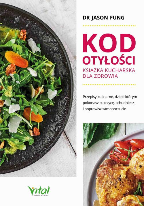 Kod otyłości – książka kucharska dla zdrowia. Przepisy kulinarne, dzięki którym pokonasz cukrzycę, schudniesz i poprawisz samopoczucie
