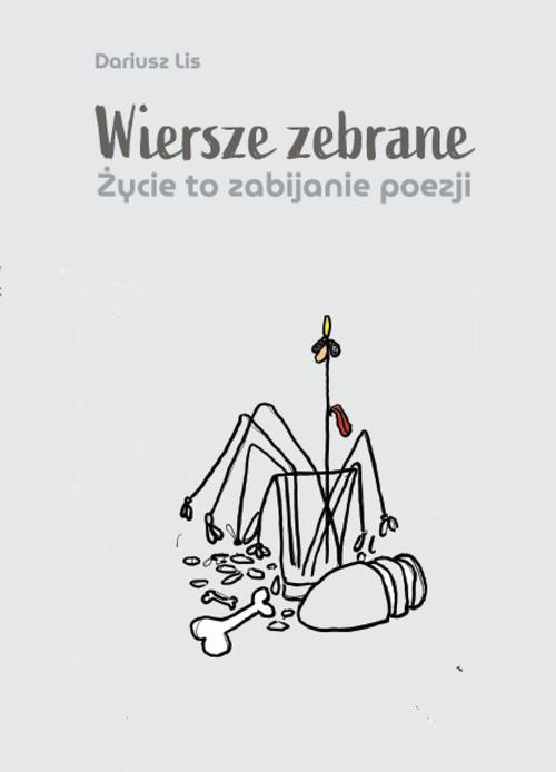 Wiersze zebrane. Życie to zabijanie poezji
