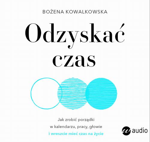 Odzyskać czas. Jak zrobić porządki w kalendarzu, pracy, głowie i wreszcie mieć czas na życie
