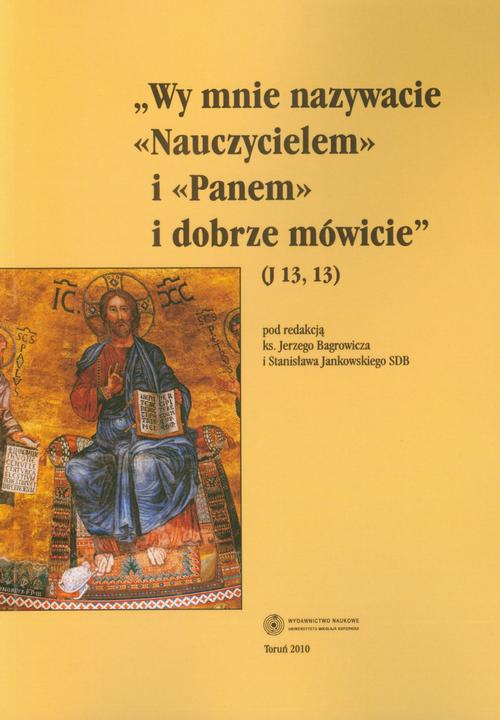 Wy Mnie nazywacie "Nauczycielem" i "Panem" i dobrze mówicie (J 13, 13). Wychowanie w tradycji biblijnej późnożydowskiej i wczesnochrześcijańskiej