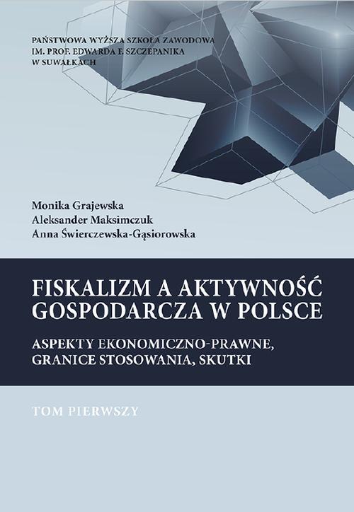 Fiskalizm a aktywność gospodarcza w Polsce. Aspekty ekonomiczno-prawne, granice stosowania, skutki. T. 1. Podatek dochodowy od osób prawnych (CIT) oraz od towarów i usług (VAT). Podstawy prawne i wpływ fiskalizmu na wzrost gospodarczy w Polsce