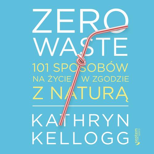 Zero waste. 101 sposobów na życie w zgodzie z naturą
