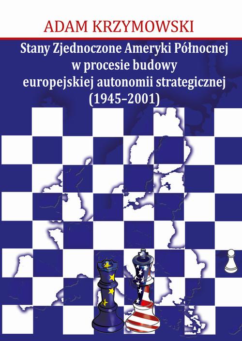 Stany Zjednoczone Ameryki Północnej w procesie budowy europejskiej autonomii strategicznej (1945-2001)