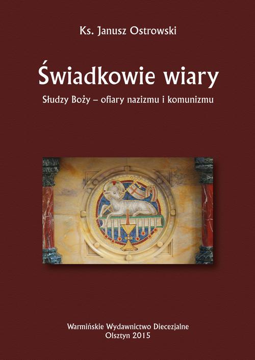 Świadkowie wiary. Słudzy Boży - ofiary nazizmu i komunizmu