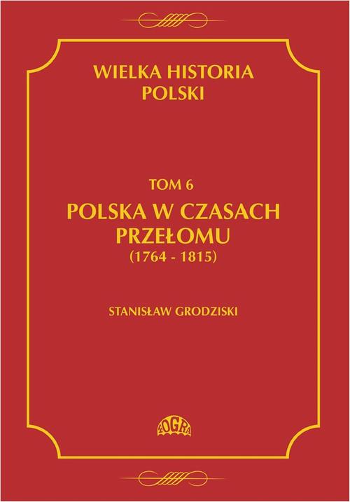 Wielka historia Polski Tom 6 Polska w czasach przełomu (1764-1815)