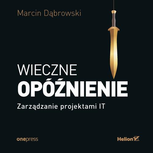 Wieczne opóźnienie. Zarządzanie projektami IT