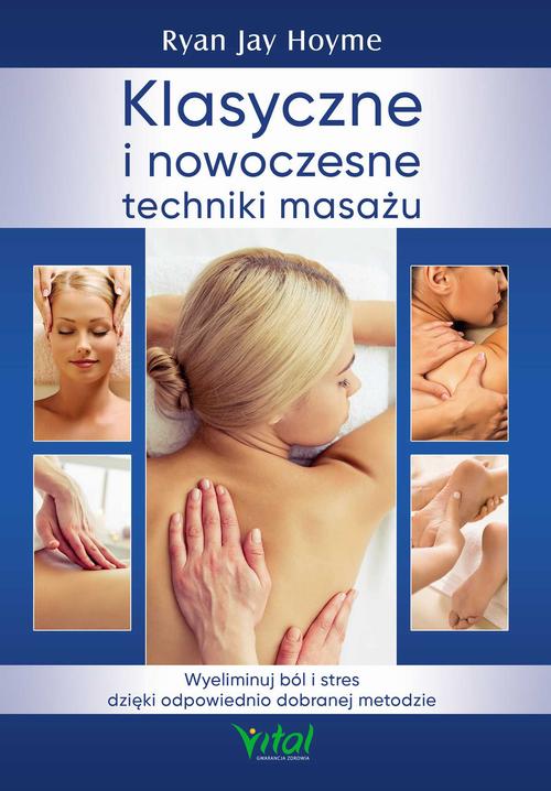 Klasyczne i nowoczesne techniki masażu. Wyeliminuj ból i stres dzięki odpowiednio dobranej metodzie