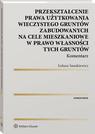 Przekształcenie prawa użytkowania wieczystego gruntów zabudowanych na cele mieszkaniowe w prawo własności tych gruntów. Komentarz