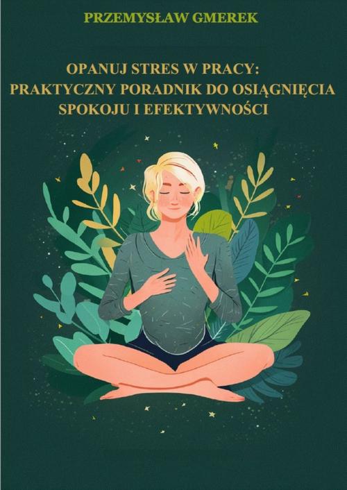Opanuj stres w pracy: praktyczny poradnik na osiągnięcie spokoju i efektywności
