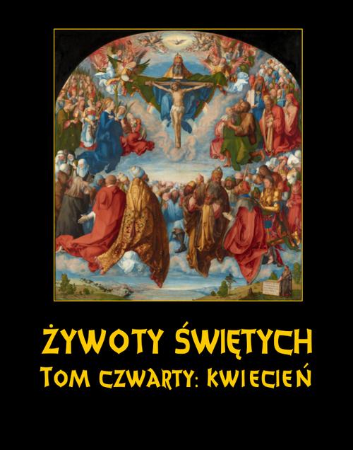 Żywoty Świętych Pańskich. Tom Czwarty. Kwiecień