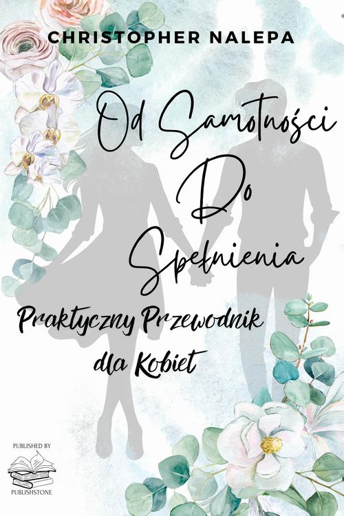 Od samotności do spełnienia: Praktyczny przewodnik dla kobiet