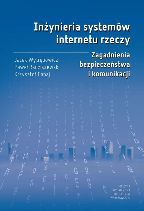 Inżynieria systemów internetu rzeczy. Zagadnienia bezpieczeństwa i komunikacji