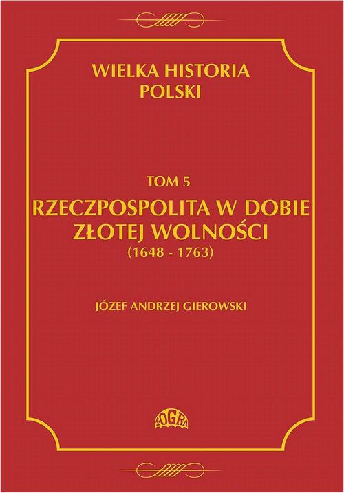 Wielka historia Polski Tom 5 Rzeczpospolita w dobie złotej wolności (1648-1763)