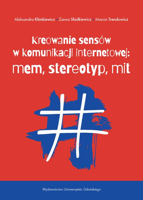 Kreowanie sensów w komunikacji internetowej: mem, stereotyp, mit