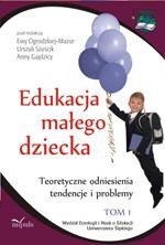 Edukacja małego dziecka, t. 1. Teoretyczne odniesienia, tendencje i problemy