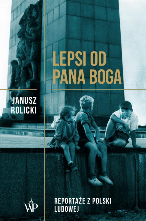 Lepsi od Pana Boga Reportaże ​​z Polski Ludowej​​