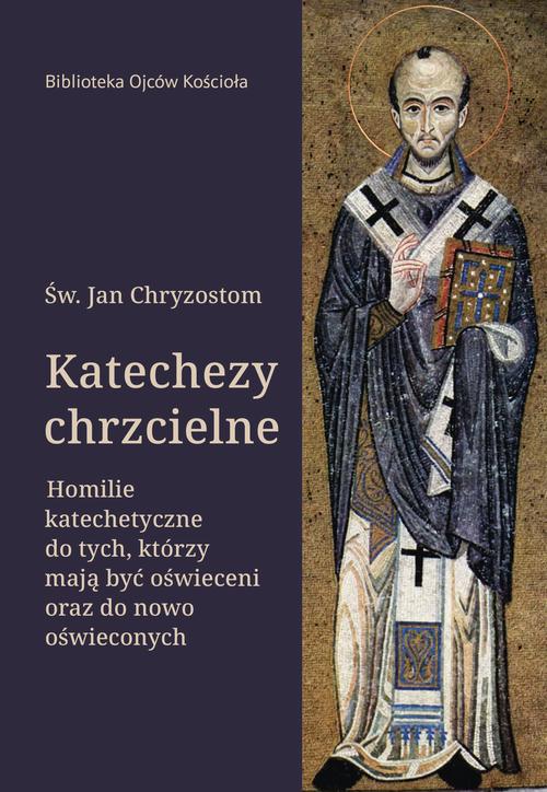 Katechezy chrzcielne. Homilie katechetyczne do tych, którzy mają być oświeceni oraz do nowo oświeconych