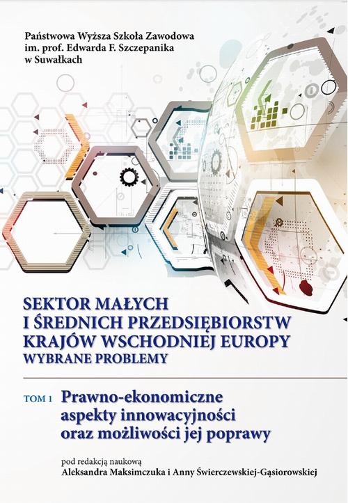 Sektor małych i średnich przedsiębiorstw krajów Wschodniej Europy: wybrane problemy. T. 1. Prawno-ekonomiczne aspekty innowacyjności oraz możliwości jej poprawy