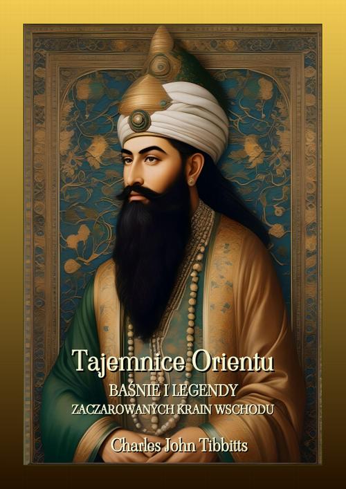Tajemnice Orientu. Baśnie i legendy zaczarowanych krain Wschodu