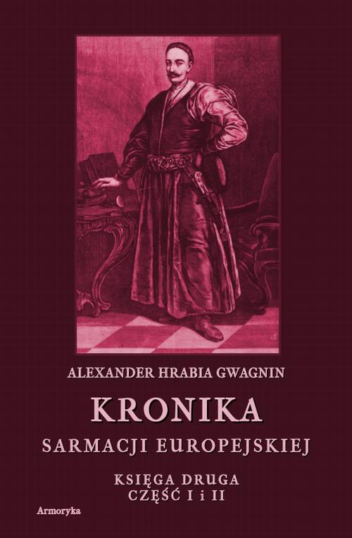 Kronika Sarmacji Europejskiej. Kronika Sarmacji Europejskiej. Księga Druga. Część I i II