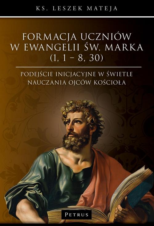 Formacja uczniów w Ewangelii św. Marka (1, 1 – 8, 30). Podejście inicjacyjne w świetle nauczania Ojców Kościoła