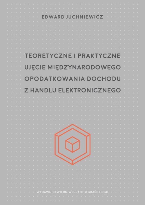 Teoretyczne i praktyczne ujęcie międzynarodowego opodatkowania dochodu z handlu elektronicznego