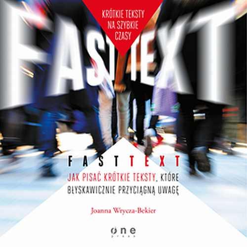 Fast text. Jak pisać krótkie teksty, które błyskawicznie przyciągną uwagę